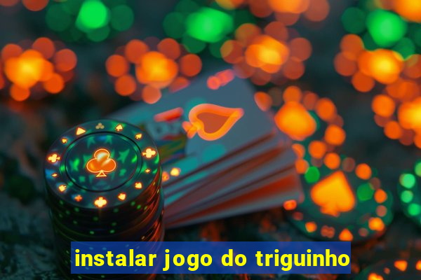 instalar jogo do triguinho